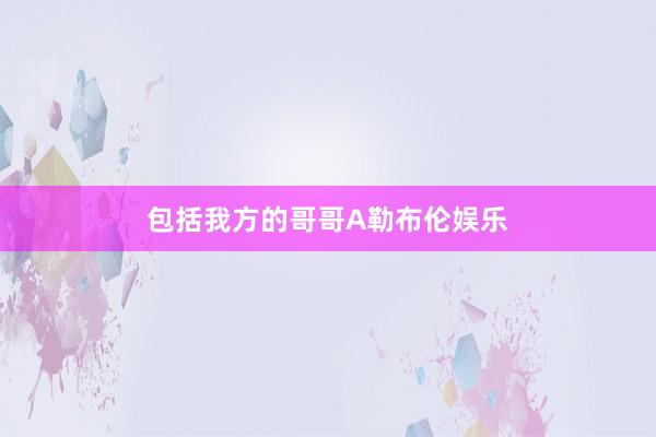 包括我方的哥哥A勒布伦娱乐