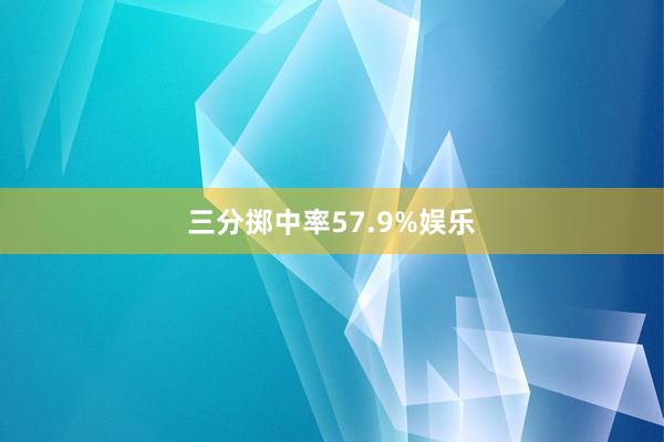 三分掷中率57.9%娱乐